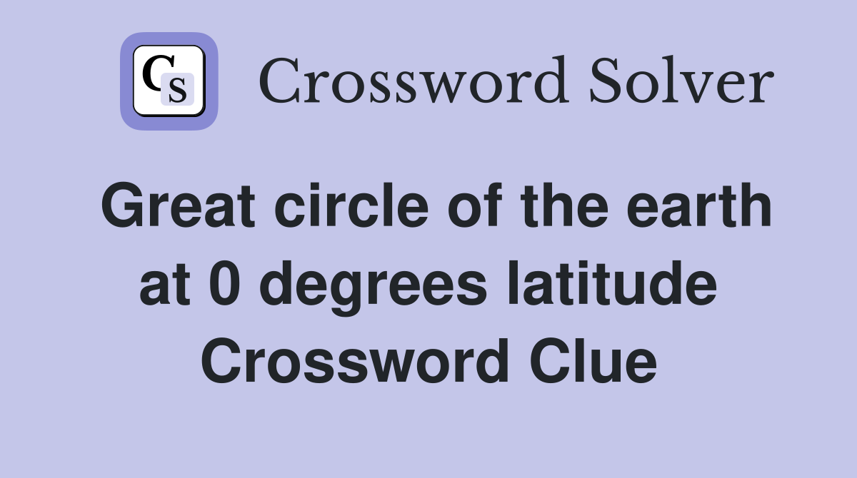 Great circle of the earth at 0 degrees latitude Crossword Clue